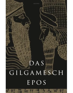 Das Gilgamesch-Epos. Eine der ältesten schriftlich fixierten Dichtungen der Welt