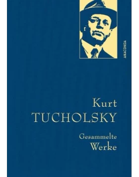 Kurt Tucholsky - Gesammelte Werke