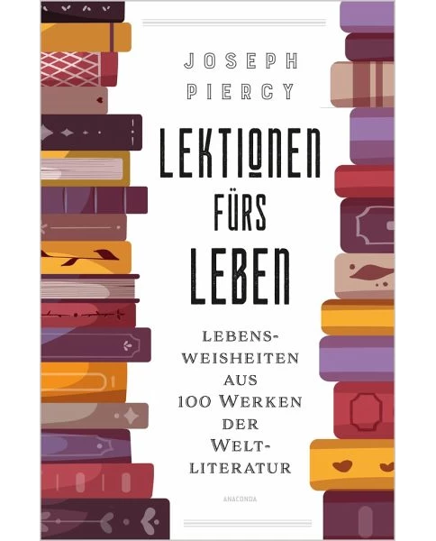 Lektionen fürs Leben. Lebensweisheiten aus 100 Werken der Weltliteratur