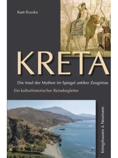 Kreta. Die Insel der Mythen im Spiegel antiker Zeugnisse